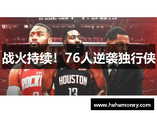 战火持续！76人逆袭独行侠